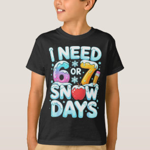 I Need 6 7 Snow Days Funny 67 Teacher Winter Schoo T-Shirt