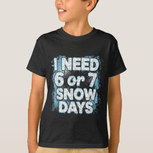 I Need 6 7 Snow Days Funny 67 Teacher Winter Schoo T-Shirt