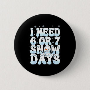 I Need 6 7 Snow Days Funny Snowman 67 Teacher Wint 2 Inch Round Button