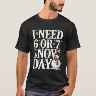 I Need 6 7 Snow Days Funny Snowman 67 Teacher Wint T-Shirt