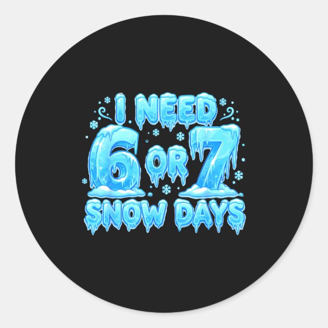 I Need 6 7 Snow Days Funny Snowy Day 67 Meme  Classic Round Sticker (Front)