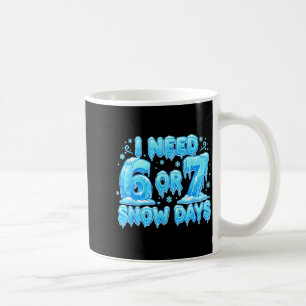 I Need 6 7 Snow Days Funny Snowy Day 67 Meme  Coffee Mug