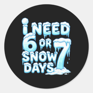 I Need 6 7 Snow Days Funny Snowy Day 67 Teacher St Classic Round Sticker