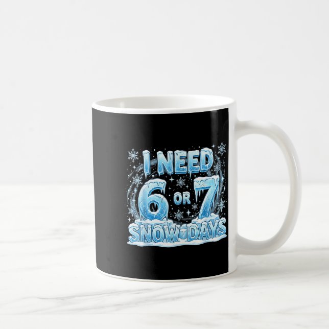 I Need 6 7 Snow Days Funny Snowy Day 67 Teacher St Coffee Mug (Right)