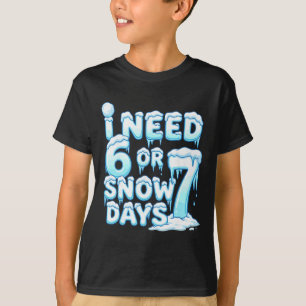 I Need 6 7 Snow Days Funny Snowy Day 67 Teacher St T-Shirt