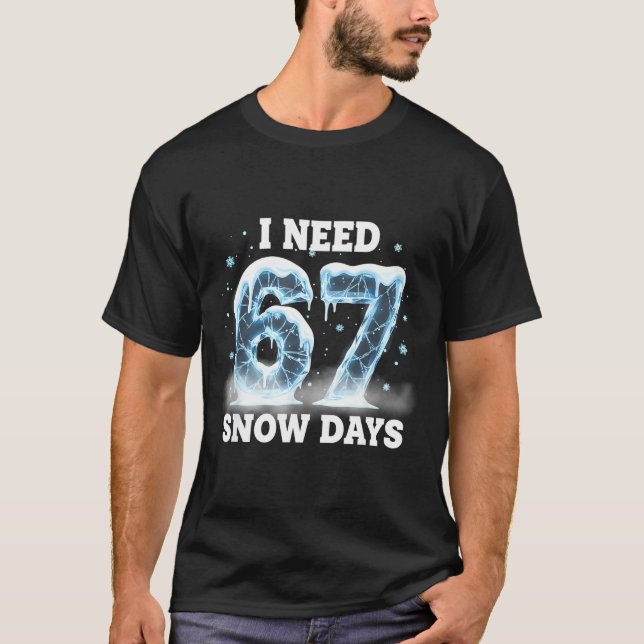 I Need 6 7 Snow Days Funny Snowy Day Gen Alpha Sla T-Shirt (Front)