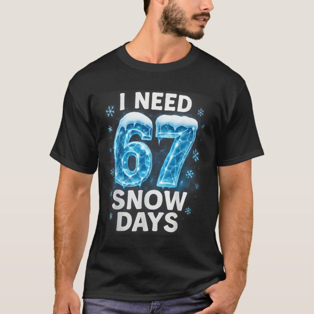 I Need 6 7 Snow Days Funny Snowy Day Gen Alpha Sla T-Shirt (Front)
