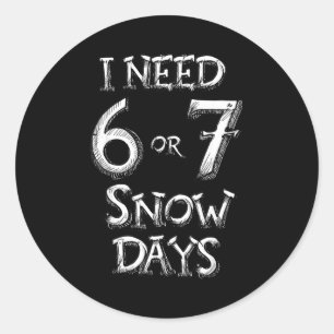 I Need 6 7 Snow Days Funny Snowy Day School Teache Classic Round Sticker