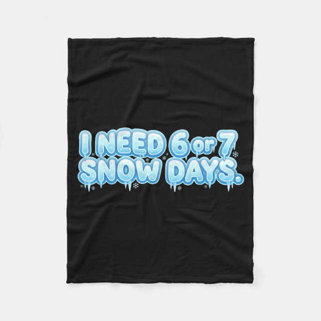 I Need 6 7 Snow Days Funny Snowy Day School Teache Fleece Blanket (Front)