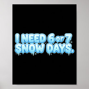I Need 6 7 Snow Days Funny Snowy Day School Teache Poster