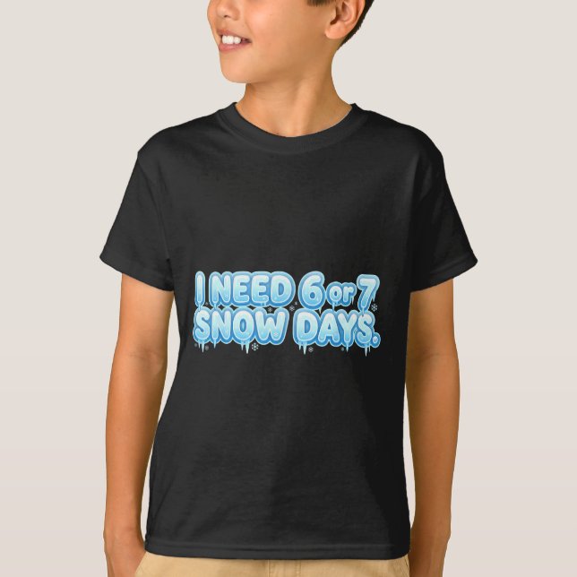 I Need 6 7 Snow Days Funny Snowy Day School Teache T-Shirt (Front)