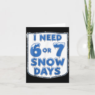 I Need 6 7 Snow Days Funny Snowy Day Teacher And S Card