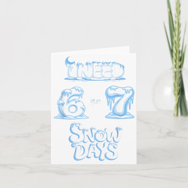 I Need 6 7 Snow Days Funny Snowy Day Teacher And S Card (Front)