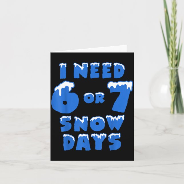 I Need 6 7 Snow Days Funny Snowy Day Teacher And S Card (Front)