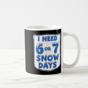 I Need 6 7 Snow Days Funny Snowy Day Teacher And S Coffee Mug