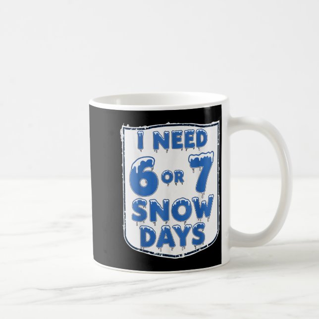 I Need 6 7 Snow Days Funny Snowy Day Teacher And S Coffee Mug (Right)