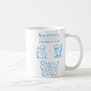 I Need 6 7 Snow Days Funny Snowy Day Teacher And S Coffee Mug