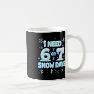 I Need 6 7 Snow Days Funny Snowy Day Teacher And S Coffee Mug