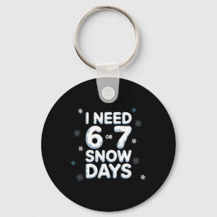 I Need 6 7 Snow Days Funny Snowy Day Teacher And S Keychain