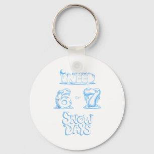 I Need 6 7 Snow Days Funny Snowy Day Teacher And S Keychain