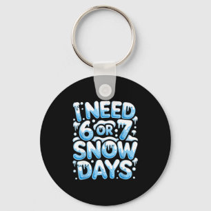 I Need 6 7 Snow Days Funny Snowy Day Teacher And S Keychain