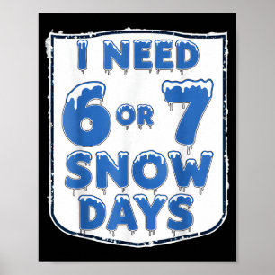 I Need 6 7 Snow Days Funny Snowy Day Teacher And S Poster