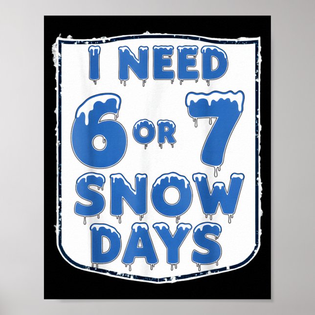 I Need 6 7 Snow Days Funny Snowy Day Teacher And S Poster (Front)