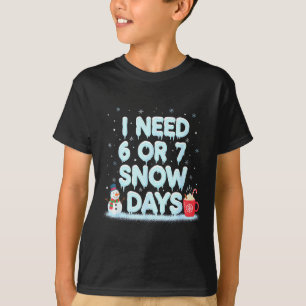 I Need 6 7 Snow Days Funny Snowy Day Teacher And S T-Shirt