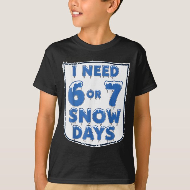 I Need 6 7 Snow Days Funny Snowy Day Teacher And S T-Shirt (Front)
