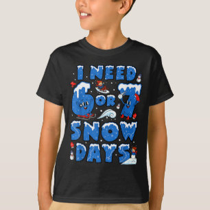 I Need 6 7 Snow Days Funny Snowy Day Teacher And S T-Shirt