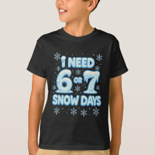 I Need 6 7 Snow Days Funny Snowy Day Teacher And S T-Shirt