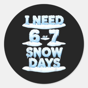 I Need 6 7 Snow Days Funny Snowy Day Teacher Schoo Classic Round Sticker