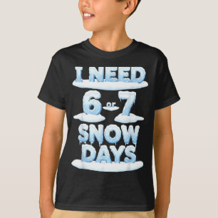 I Need 6 7 Snow Days Funny Snowy Day Teacher Schoo T-Shirt