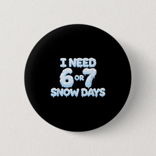 I Need 6 7 Snow Days Funny Snowy Days Teacher And  2 Inch Round Button