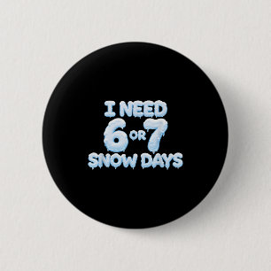 I Need 6 7 Snow Days Funny Snowy Days Teacher And 2 Inch Round Button