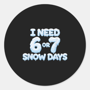I Need 6 7 Snow Days Funny Snowy Days Teacher And  Classic Round Sticker