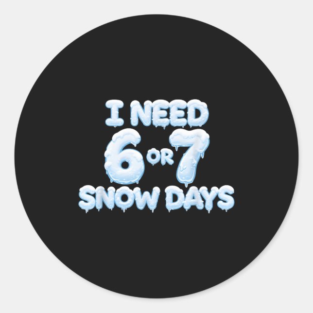 I Need 6 7 Snow Days Funny Snowy Days Teacher And  Classic Round Sticker (Front)