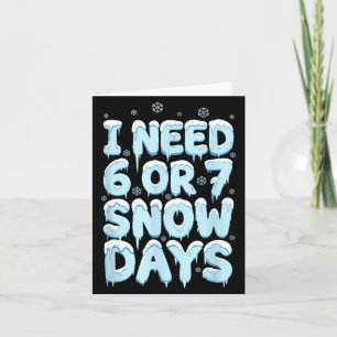 I Need 6 7 Snow Days Funny Teacher Winter Humor Card