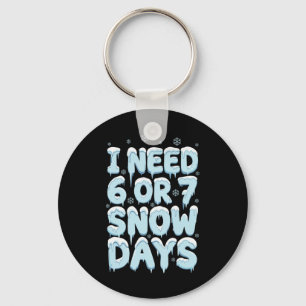 I Need 6 7 Snow Days Funny Teacher Winter Humor Keychain