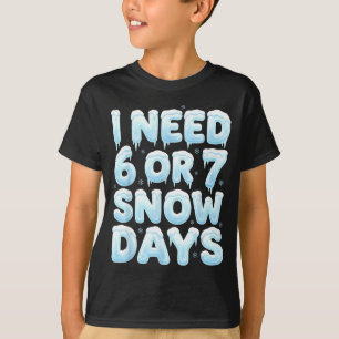 I Need 6 Or 7 Snow Days Funny 67 Winter Meme Teach T-Shirt