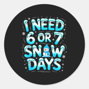 I Need 6 Or 7 Snow Days Funny Teachers Student Win Classic Round Sticker