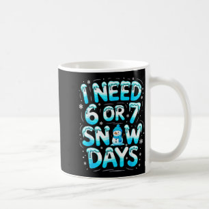 I Need 6 Or 7 Snow Days Funny Teachers Student Win Coffee Mug