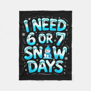 I Need 6 Or 7 Snow Days Funny Teachers Student Win Fleece Blanket