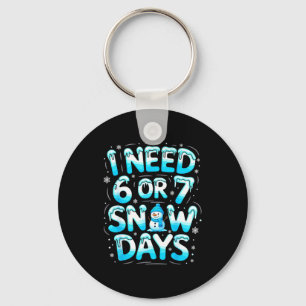 I Need 6 Or 7 Snow Days Funny Teachers Student Win Keychain