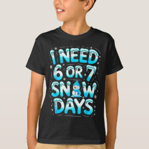 I Need 6 Or 7 Snow Days Funny Teachers Student Win T-Shirt