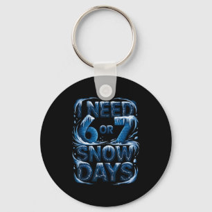 I Need 6 Or 7 Snow Days Funny Winter Meme Tee For Keychain