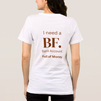 I Need a BF with a Bank Account T-Shirt Tri-Blend Shirt