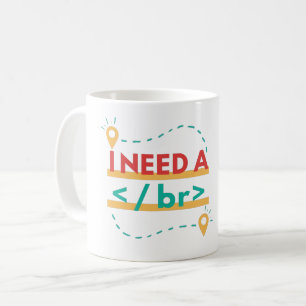 I NEED A BR -- BREAK- PROGRAMMING PUN COFFEE MUG