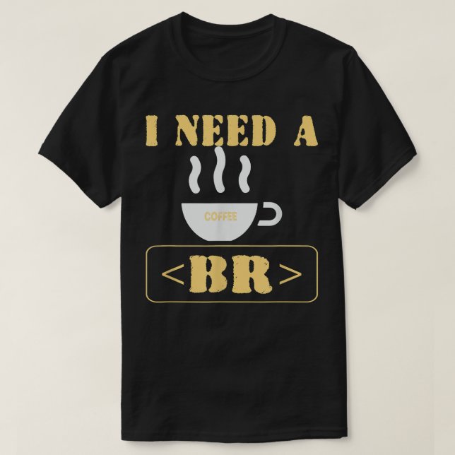 I Need a Coffee Break Funny HTML Coding  T-Shirt (Design Front)