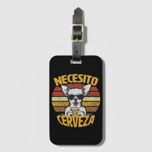 I NEED A CUTE CHIHUAHUA BEER LUGGAGE TAG